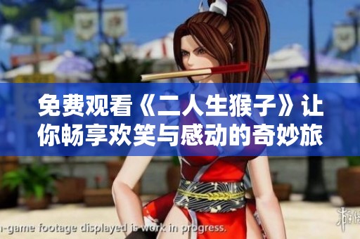 免费观看《二人生猴子》让你畅享欢笑与感动的奇妙旅程
