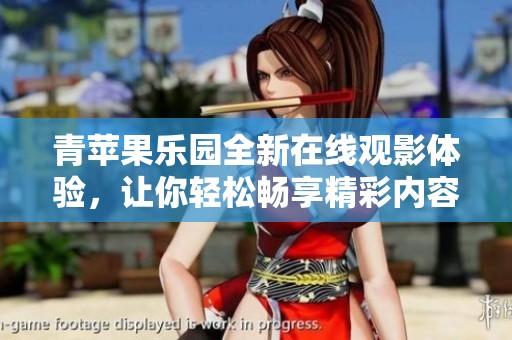 青苹果乐园全新在线观影体验，让你轻松畅享精彩内容