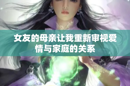女友的母亲让我重新审视爱情与家庭的关系