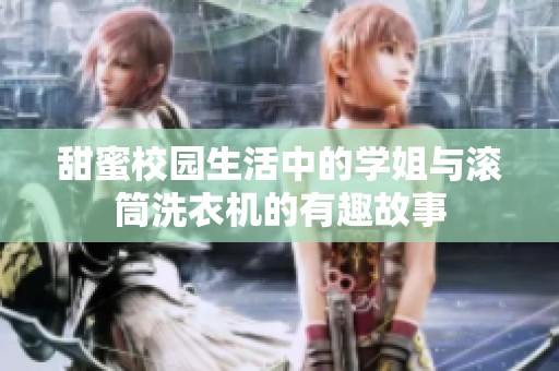 甜蜜校园生活中的学姐与滚筒洗衣机的有趣故事