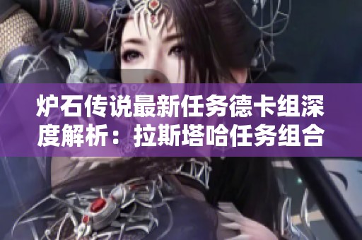 炉石传说最新任务德卡组深度解析：拉斯塔哈任务组合策略与最佳搭配指南