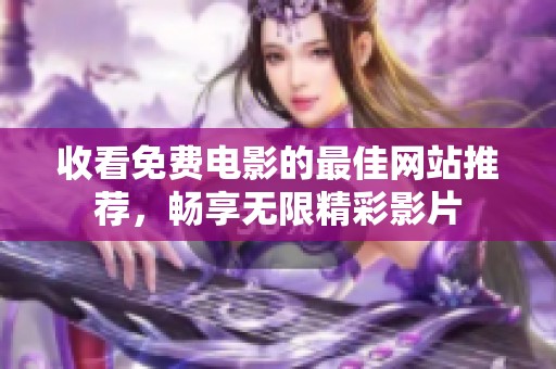 收看免费电影的最佳网站推荐，畅享无限精彩影片