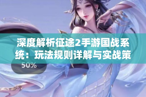 深度解析征途2手游国战系统：玩法规则详解与实战策略全面指导
