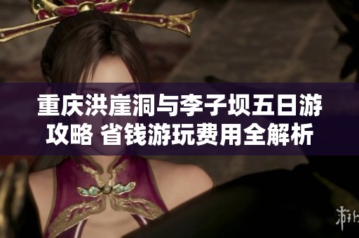 重庆洪崖洞与李子坝五日游攻略 省钱游玩费用全解析
