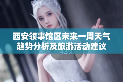 西安领事馆区未来一周天气趋势分析及旅游活动建议