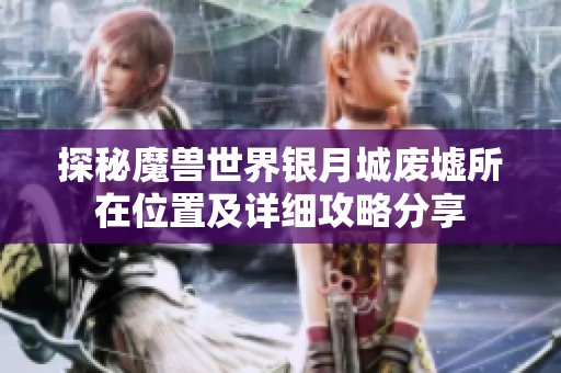 探秘魔兽世界银月城废墟所在位置及详细攻略分享