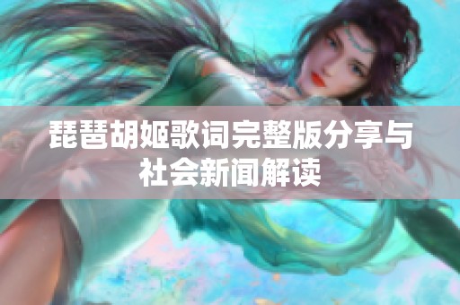 琵琶胡姬歌词完整版分享与社会新闻解读