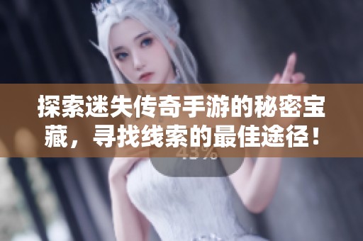 探索迷失传奇手游的秘密宝藏，寻找线索的最佳途径！