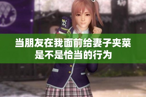 当朋友在我面前给妻子夹菜是不是恰当的行为