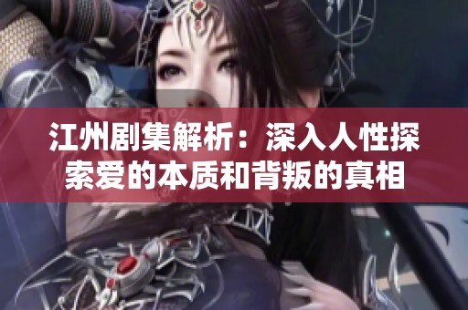 江州剧集解析：深入人性探索爱的本质和背叛的真相