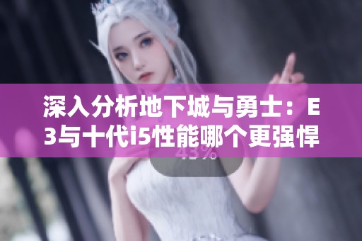 深入分析地下城与勇士：E3与十代i5性能哪个更强悍？