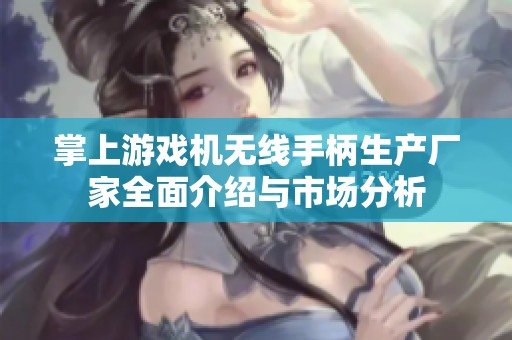 掌上游戏机无线手柄生产厂家全面介绍与市场分析