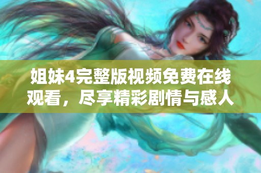 姐妹4完整版视频免费在线观看，尽享精彩剧情与感人故事