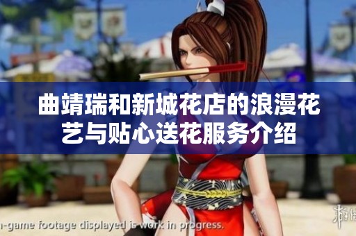 曲靖瑞和新城花店的浪漫花艺与贴心送花服务介绍