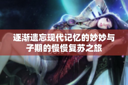 逐渐遗忘现代记忆的妙妙与子期的慢慢复苏之旅