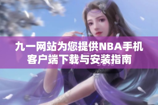 九一网站为您提供NBA手机客户端下载与安装指南