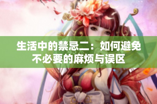 生活中的禁忌二：如何避免不必要的麻烦与误区