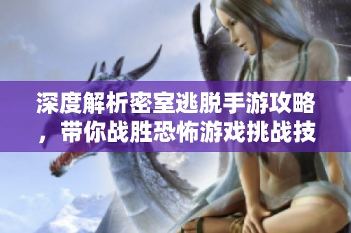 深度解析密室逃脱手游攻略，带你战胜恐怖游戏挑战技巧