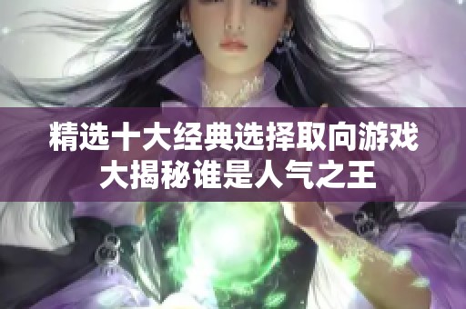 精选十大经典选择取向游戏 大揭秘谁是人气之王