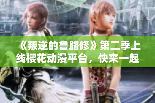 《叛逆的鲁路修》第二季上线樱花动漫平台，快来一起追剧吧！
