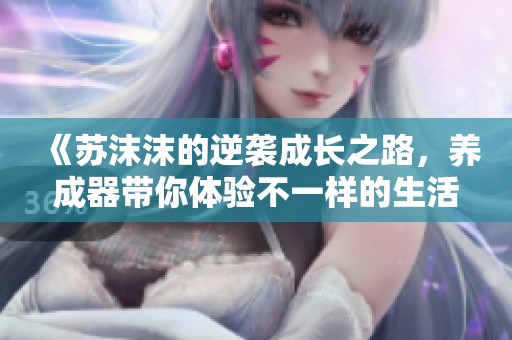 《苏沫沫的逆袭成长之路，养成器带你体验不一样的生活》