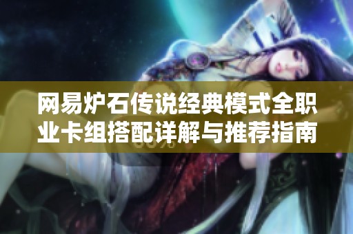 网易炉石传说经典模式全职业卡组搭配详解与推荐指南