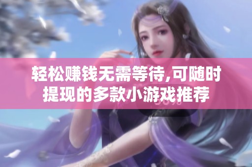 轻松赚钱无需等待,可随时提现的多款小游戏推荐