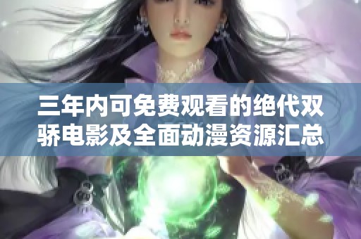 三年内可免费观看的绝代双骄电影及全面动漫资源汇总