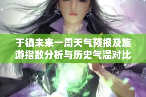 于镇未来一周天气预报及旅游指数分析与历史气温对比