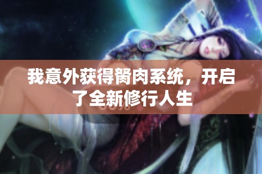 我意外获得胬肉系统，开启了全新修行人生