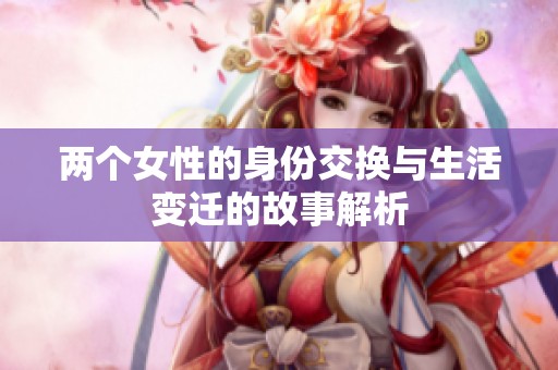 两个女性的身份交换与生活变迁的故事解析