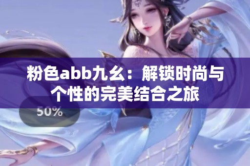 粉色abb九幺：解锁时尚与个性的完美结合之旅