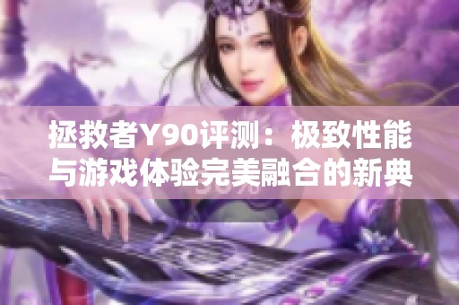拯救者Y90评测：极致性能与游戏体验完美融合的新典范
