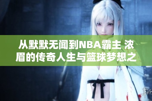 从默默无闻到NBA霸主 浓眉的传奇人生与篮球梦想之路