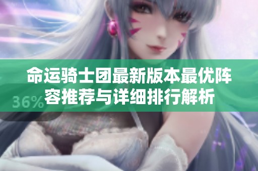 命运骑士团最新版本最优阵容推荐与详细排行解析