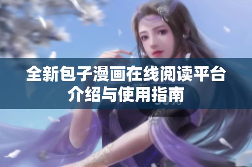 全新包子漫画在线阅读平台介绍与使用指南