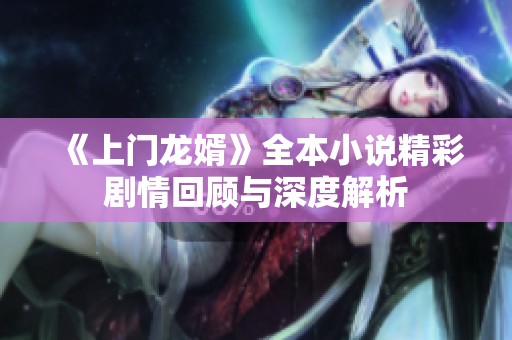 《上门龙婿》全本小说精彩剧情回顾与深度解析