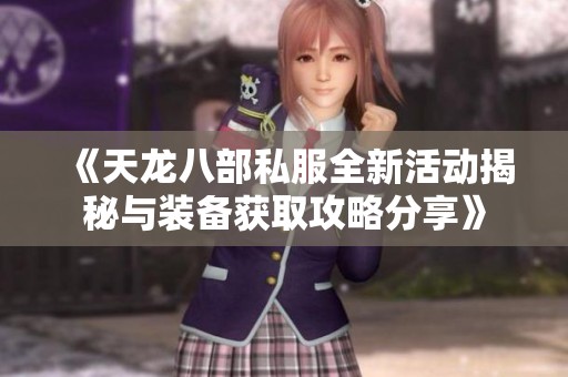 《天龙八部私服全新活动揭秘与装备获取攻略分享》