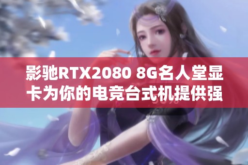 影驰RTX2080 8G名人堂显卡为你的电竞台式机提供强大性能支持