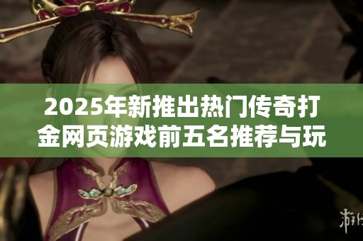 2025年新推出热门传奇打金网页游戏前五名推荐与玩法解析