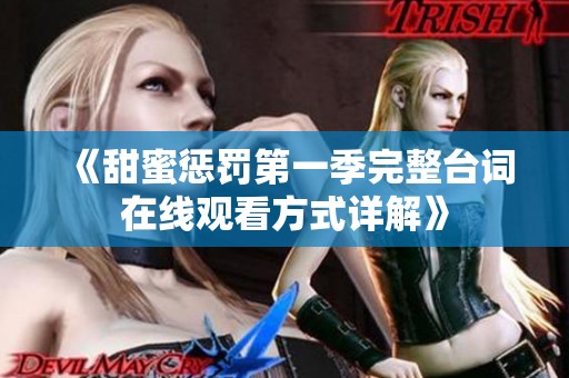 《甜蜜惩罚第一季完整台词在线观看方式详解》