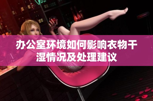 办公室环境如何影响衣物干湿情况及处理建议