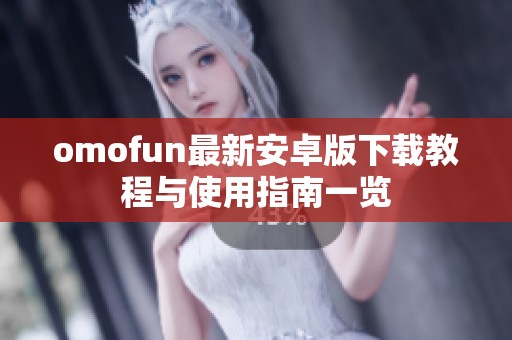 omofun最新安卓版下载教程与使用指南一览
