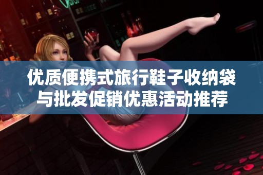 优质便携式旅行鞋子收纳袋与批发促销优惠活动推荐