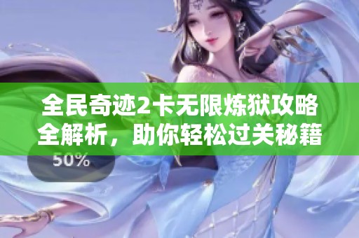 全民奇迹2卡无限炼狱攻略全解析，助你轻松过关秘籍大分享