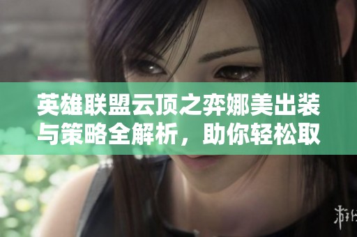 英雄联盟云顶之弈娜美出装与策略全解析，助你轻松取胜
