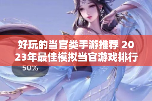 好玩的当官类手游推荐 2023年最佳模拟当官游戏排行榜