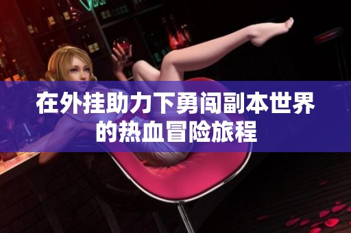 在外挂助力下勇闯副本世界的热血冒险旅程