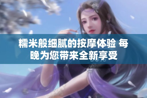 糯米般细腻的按摩体验 每晚为您带来全新享受