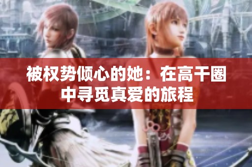 被权势倾心的她：在高干圈中寻觅真爱的旅程